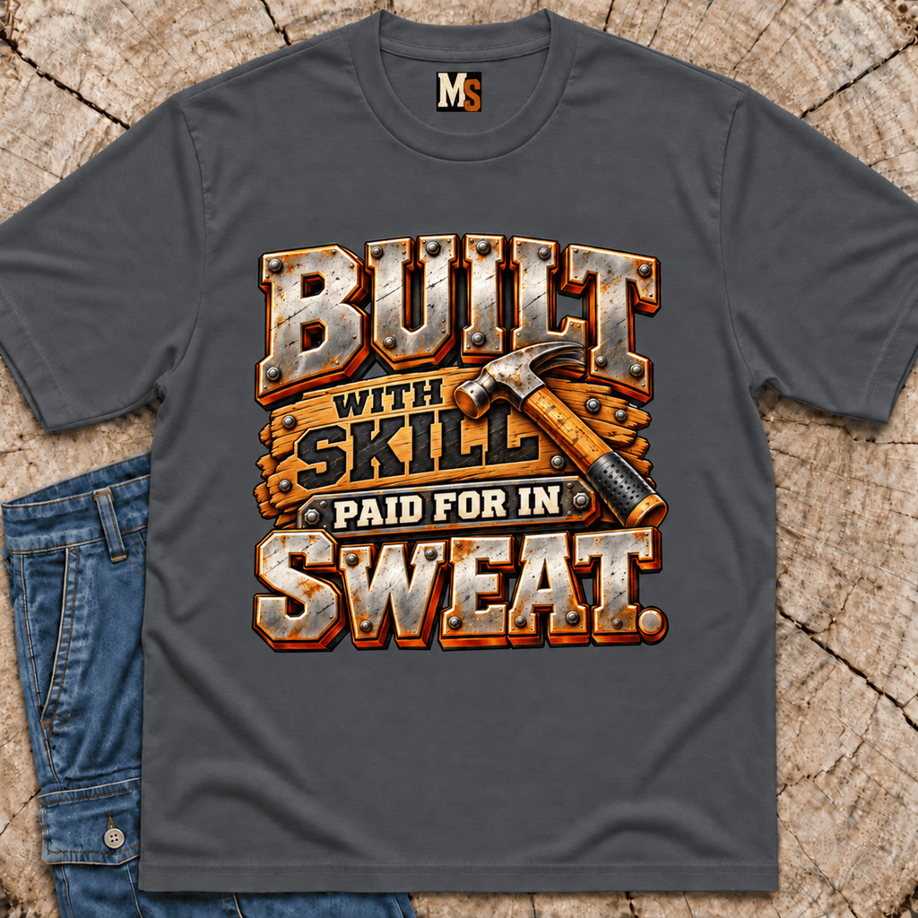 Built with skill, paid for in sweat T-shirt