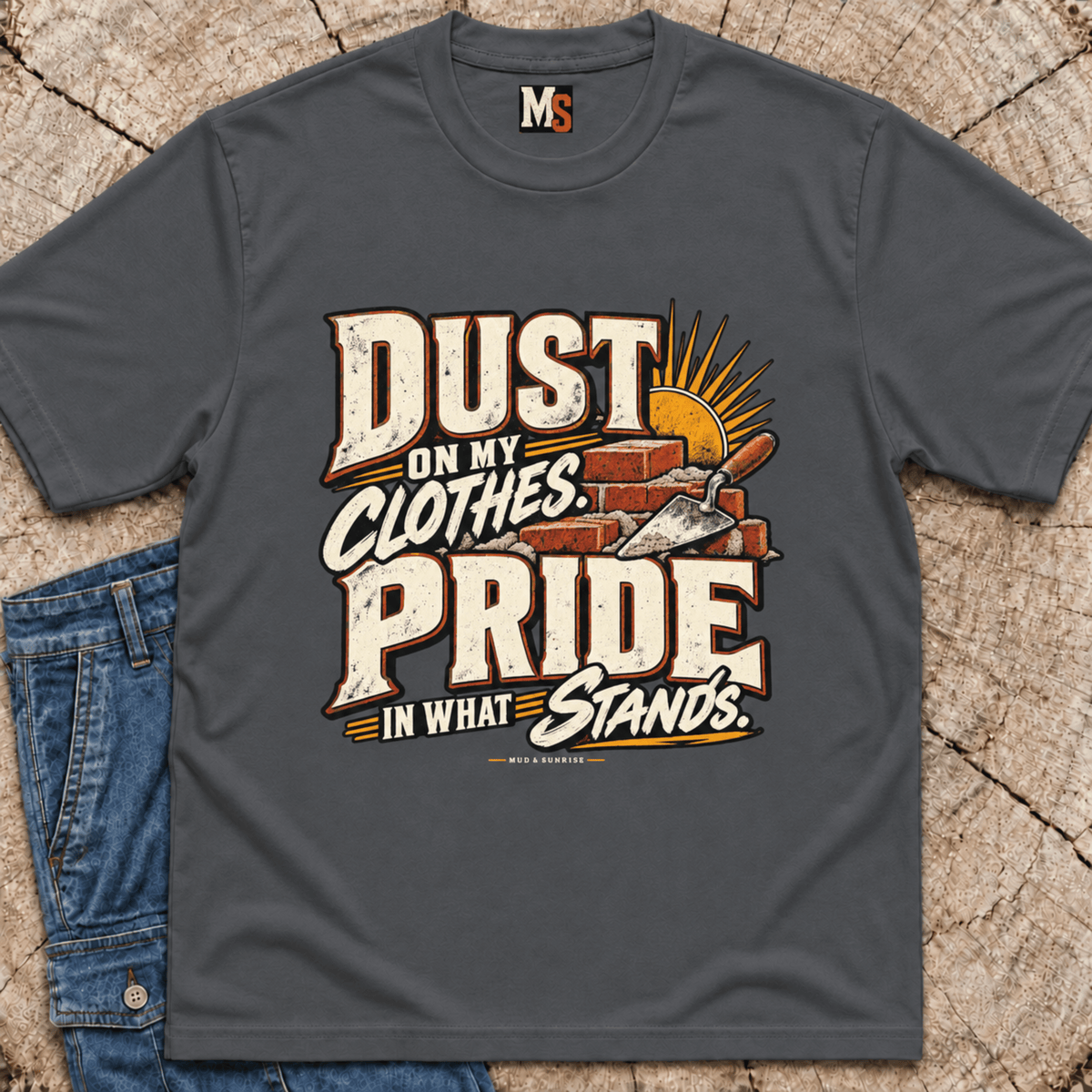 Dust on my clothes, pride in what stands T-shirt