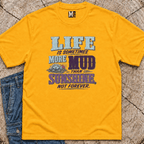 Life Is Sometimes More Mud Than Sunshine T-shirt