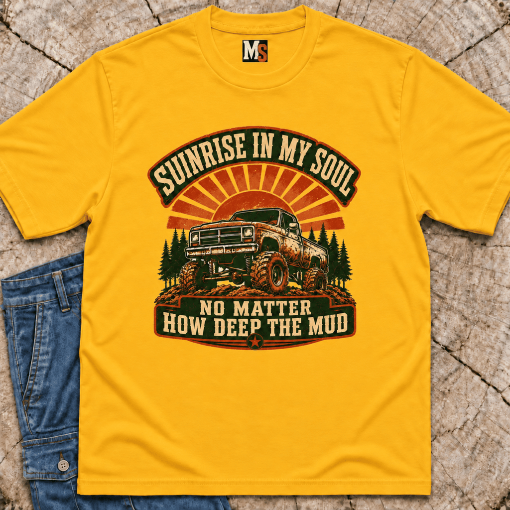 Sunrise in my Soul, no matter how deep the mud T-shirt