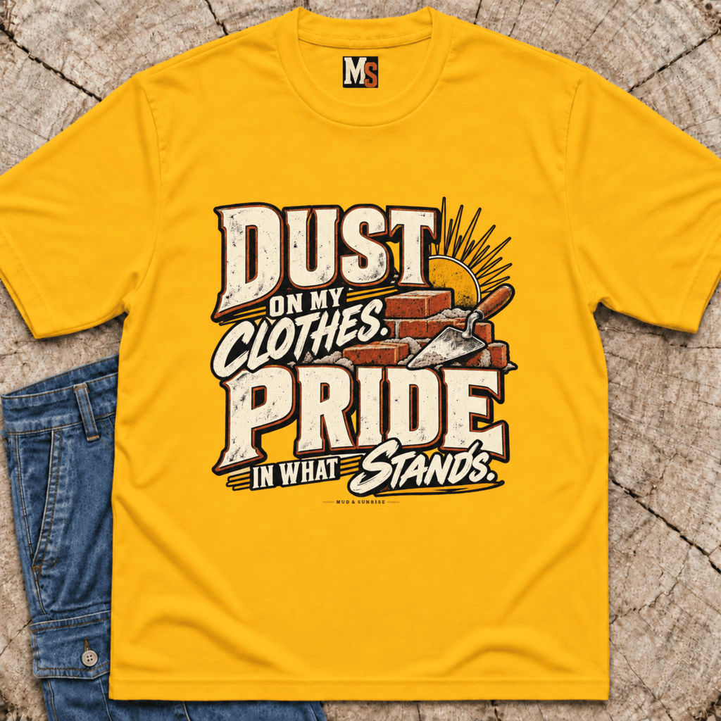 Dust on my clothes, pride in what stands T-shirt