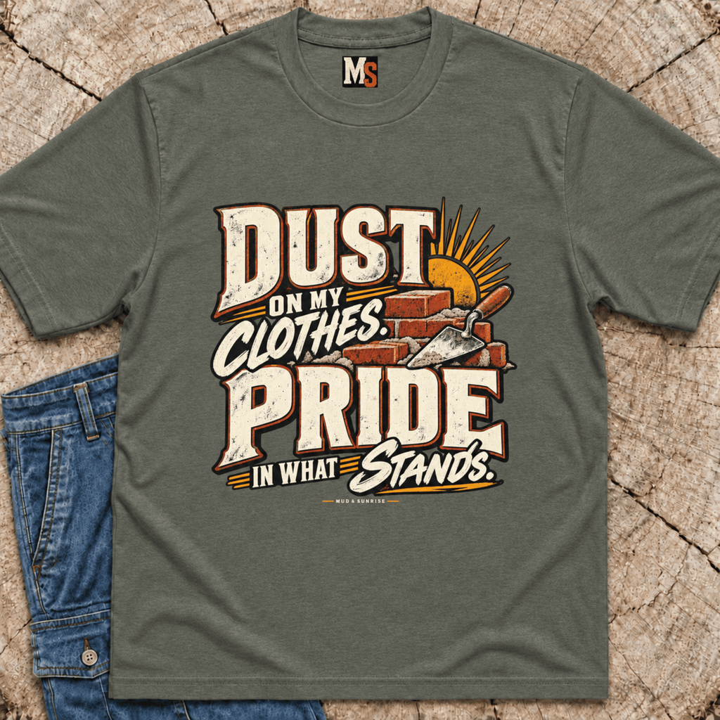Dust on my clothes, pride in what stands T-shirt