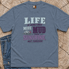 Life Is Sometimes More Mud Than Sunshine T-shirt