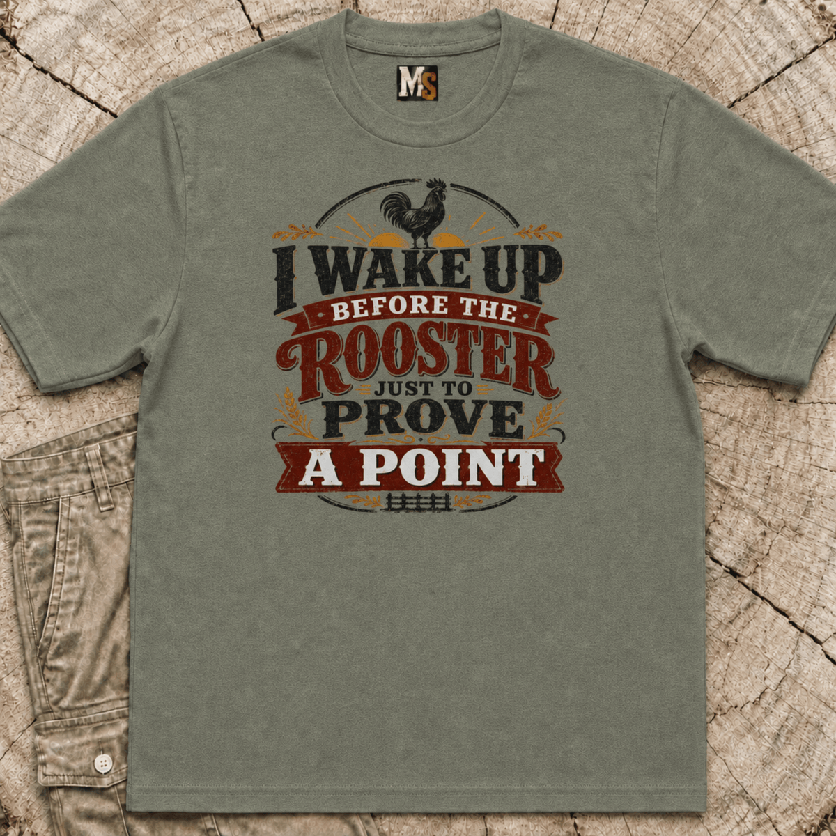 I wake up before the rooster to prove a point T-shirt