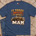 It takes mud to make a man T-shirt