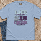 Life Is Sometimes More Mud Than Sunshine T-shirt