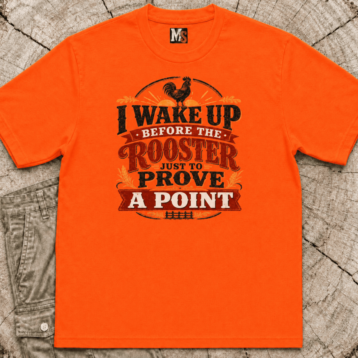 I wake up before the rooster to prove a point T-shirt
