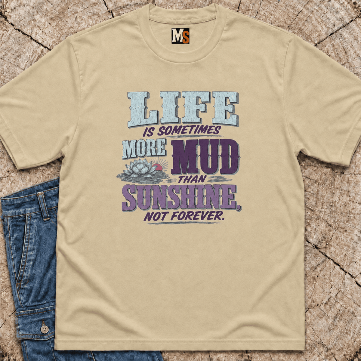 Life Is Sometimes More Mud Than Sunshine T-shirt