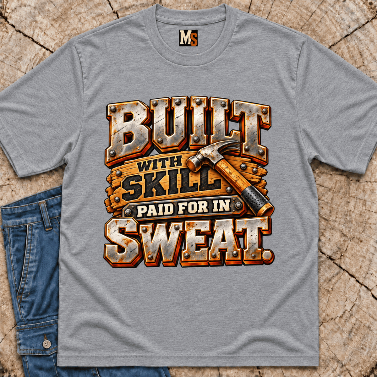 Built with skill, paid for in sweat T-shirt