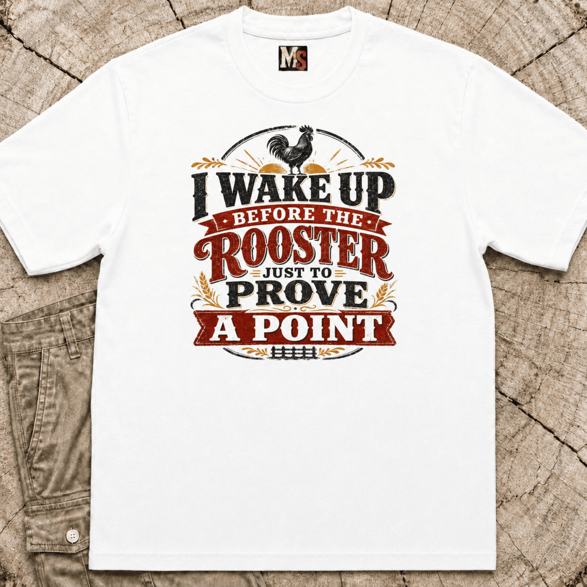 I wake up before the rooster to prove a point T-shirt